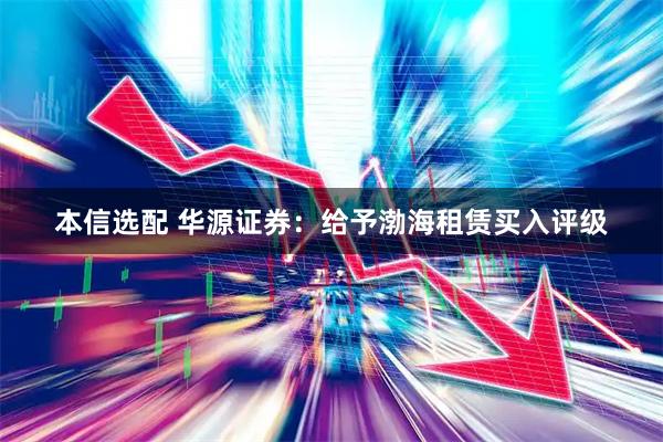 本信选配 华源证券：给予渤海租赁买入评级