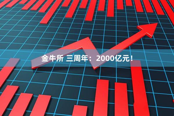 金牛所 三周年：2000亿元！
