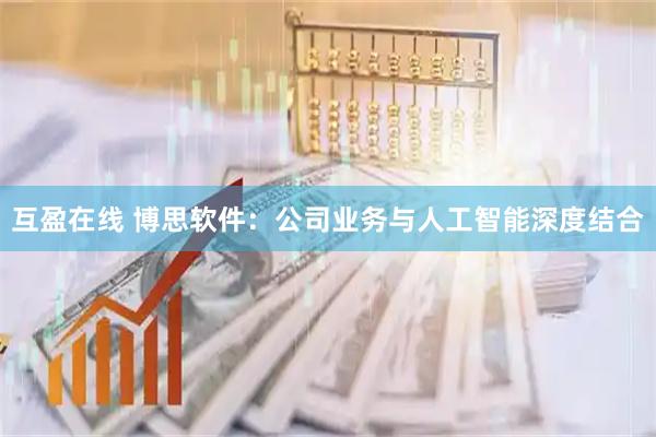 互盈在线 博思软件：公司业务与人工智能深度结合