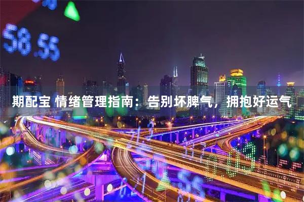 期配宝 情绪管理指南：告别坏脾气，拥抱好运气