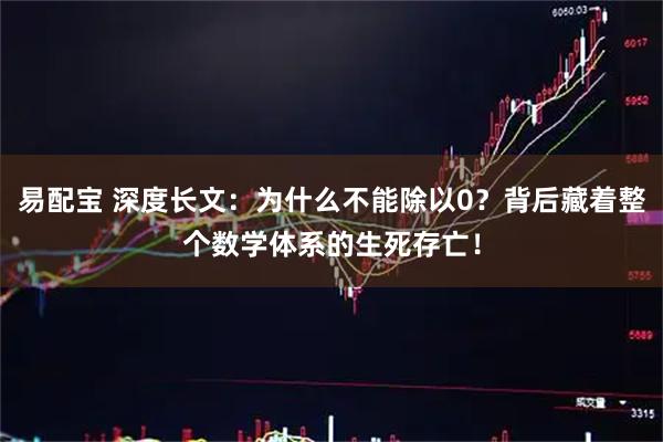 易配宝 深度长文：为什么不能除以0？背后藏着整个数学体系的生死存亡！